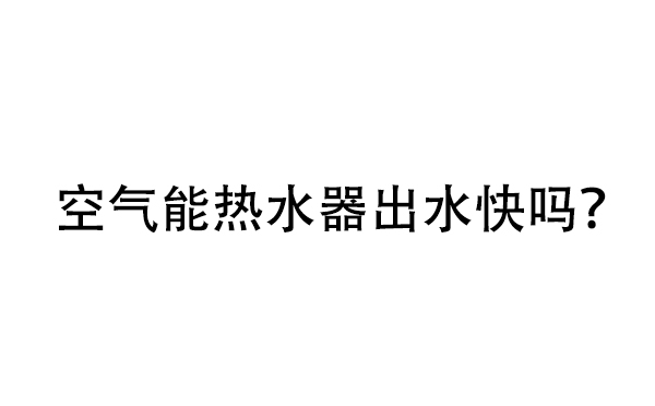 空气能热水器制热出热水快吗？